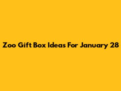 Zoo Gift Box Ideas For January 28