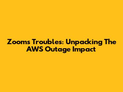 Zoom's Troubles: Unpacking The AWS Outage Impact