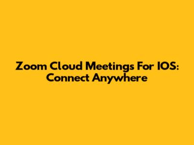 Zoom Cloud Meetings For IOS: Connect Anywhere