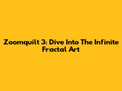 Zoomquilt 3: Dive Into The Infinite Fractal Art