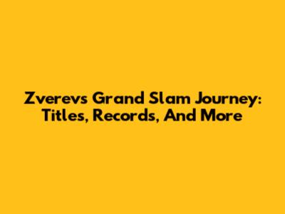 Zverev's Grand Slam Journey: Titles, Records, And More