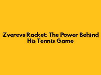 Zverev's Racket: The Power Behind His Tennis Game