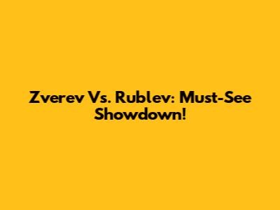 Zverev Vs. Rublev: Must-See Showdown!